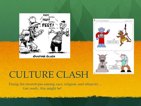 CULTURE CLASH Fixing the stereotypes among race, religion, and ethnicity… Get ready, this might be!