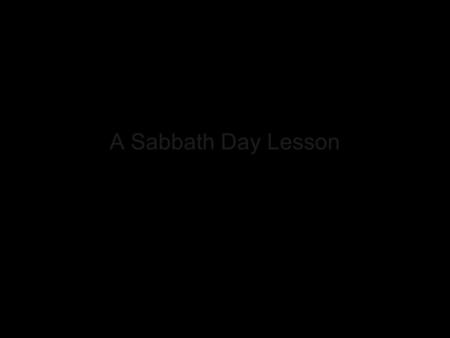 A Sabbath Day Lesson Luke 13:10-17; 14:1-6. Sabbath Day Lessons Luke 13:10-17; 14:1-6.