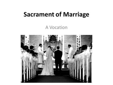 Sacrament of Marriage A Vocation. In Search of the Good Read pages 305- 310 together Answer Guiding Questions 1, 2 & 3 on page 310 together.