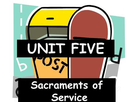 UNIT FIVE Sacraments of Service.