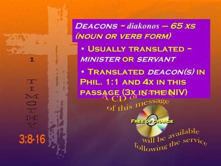 Deacons ~ diakonos – 65 xs (noun or verb form) Usually translated ~ minister or servant Translated deacon(s) in Phil. 1:1 and 4x in this passage (3x in.