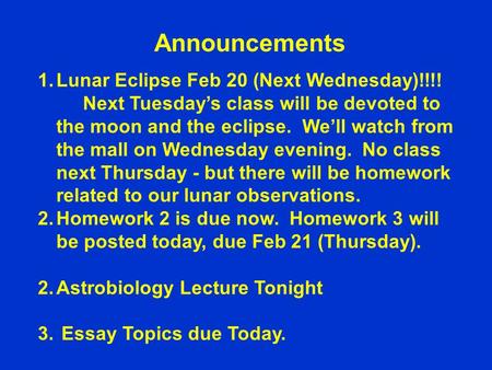 1.Lunar Eclipse Feb 20 (Next Wednesday)!!!! Next Tuesday’s class will be devoted to the moon and the eclipse. We’ll watch from the mall on Wednesday evening.