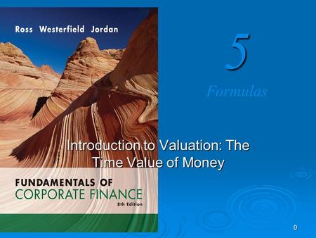 5 5 Formulas 0 Introduction to Valuation: The Time Value of Money.