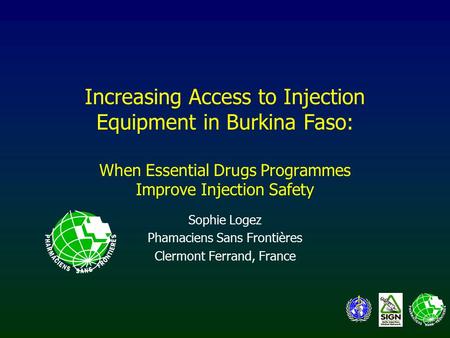 Increasing Access to Injection Equipment in Burkina Faso: When Essential Drugs Programmes Improve Injection Safety Sophie Logez Phamaciens Sans Frontières.