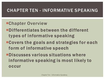  Chapter Overview  Differentiates between the different types of informative speaking  Covers the goals and strategies for each form of informative.