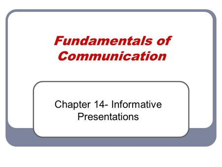 Fundamentals of Communication Chapter 14- Informative Presentations.