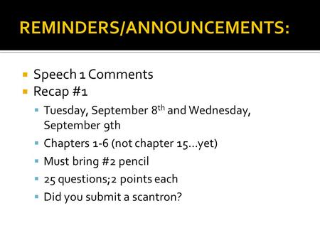  Speech 1 Comments  Recap #1  Tuesday, September 8 th and Wednesday, September 9th  Chapters 1-6 (not chapter 15…yet)  Must bring #2 pencil  25 questions;2.