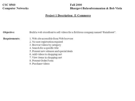 CSC 8560Fall 2000 Computer NetworksBhargavi Balasubramanian & Bob Viola Project 1 Description: E-Commerce Objective:Build a web storefront to sell videos.