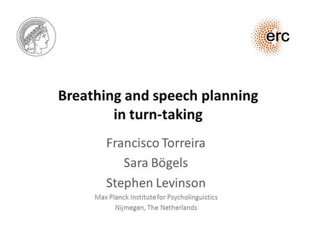 Breathing and speech planning in turn-taking Francisco Torreira Sara Bögels Stephen Levinson Max Planck Institute for Psycholinguistics Nijmegen, The Netherlands.