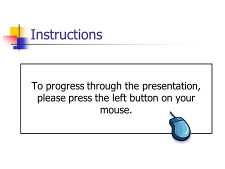 Instructions To progress through the presentation, please press the left button on your mouse.