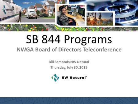 SB 844 Programs NWGA Board of Directors Teleconference Bill Edmonds NW Natural Thursday, July 30, 2015.