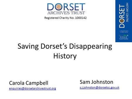 Registered Charity No. 1000142 Saving Dorset’s Disappearing History Carola Campbell Sam Johnston