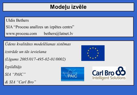 Ūdens kvalitātes modelēšanas sistēmas izstrāde un tās ieviešana (Līgums 2005/017-495-02-01/0002) Izpildītājs SIA “PAIC” & SIA “Carl Bro” Modeļu izvēle.