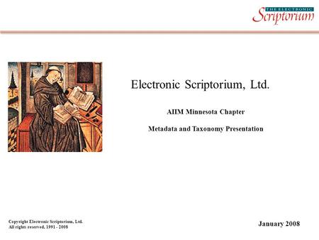 Electronic Scriptorium, Ltd. AIIM Minnesota Chapter Metadata and Taxonomy Presentation Copyright Electronic Scriptorium, Ltd. All rights reserved, 1991.