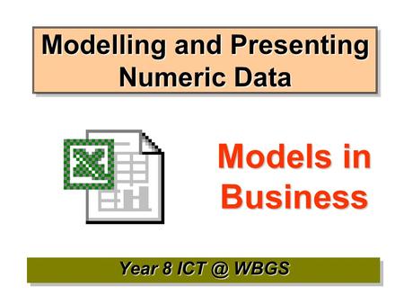 Modelling and Presenting Numeric Data Year 8 WBGS Models in Business.