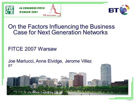 On the Factors Influencing the Business Case for Next Generation Networks FITCE 2007 Warsaw Joe Martucci, Anne Elvidge,