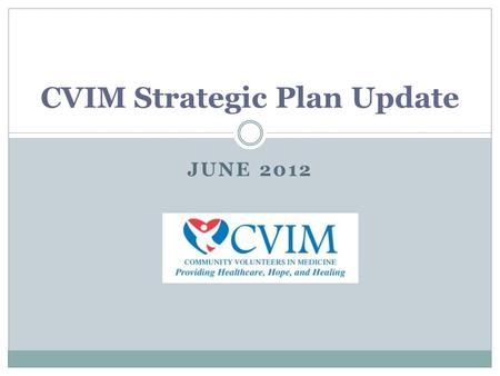 JUNE 2012 CVIM Strategic Plan Update. STRATEGIC GOALS 1. Expand access to care for current and new patients 2. Redirect more resources to patient care.