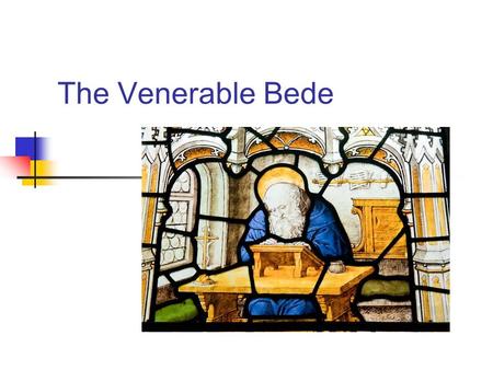 The Venerable Bede. St Bede: 673-735 ■ Wrote Ecclesiastical History of the English People, finished in 731.