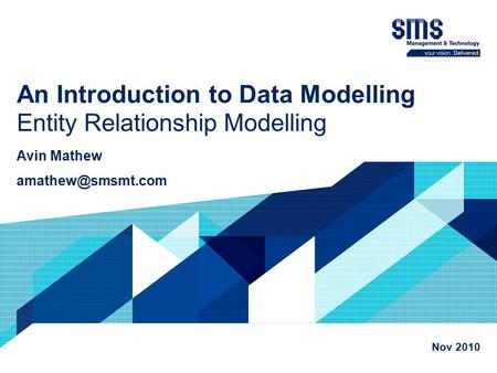 An Introduction to Data Modelling Entity Relationship Modelling Avin Mathew Nov 2010.