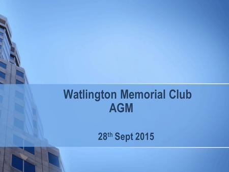 Watlington Memorial Club AGM 28 th Sept 2015. Agenda 1. Apologies for Absence 2. Minutes of AGM 25 th September 2014 3. Chairman’s Report 4. Treasurer’s.