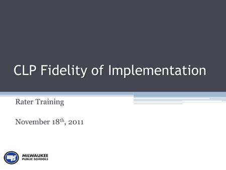 CLP Fidelity of Implementation Rater Training November 18 th, 2011.