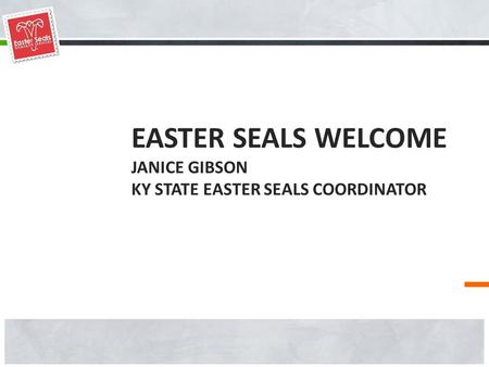 EASTER SEALS WELCOME JANICE GIBSON KY STATE EASTER SEALS COORDINATOR.