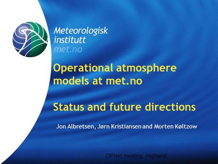 Meteorologisk Institutt met.no Operational atmosphere models at met.no Status and future directions Jon Albretsen, Jørn Kristiansen and Morten Køltzow.