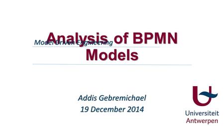 Analysis of BPMN Models Addis Gebremichael 19 December 2014 Model Driven Engineering.