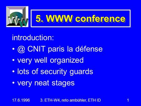 17.6.19963. ETH-W4, reto ambühler, ETH ID1 5. WWW conference CNIT paris la défense very well organized lots of security guards very neat.