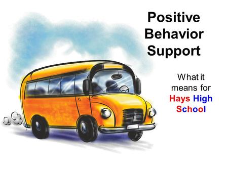 Positive Behavior Support What it means for Hays High School.