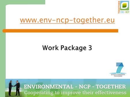 1 Work Package 3.  The main objective of this WP is to improve the knowledge of NCPs in pre-screening FP7 environment proposals  The aim is to decrease.