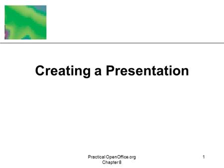 XP Practical OpenOffice.org Chapter 8 1 Creating a Presentation.