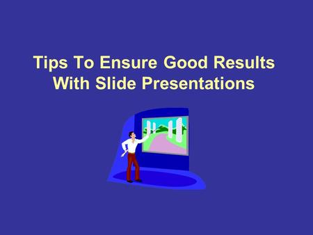 Tips To Ensure Good Results With Slide Presentations.