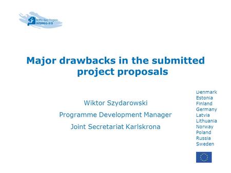 Belarus Denmark Estonia Finland Germany Latvia Lithuania Norway Poland Russia Sweden Major drawbacks in the submitted project proposals Wiktor Szydarowski.