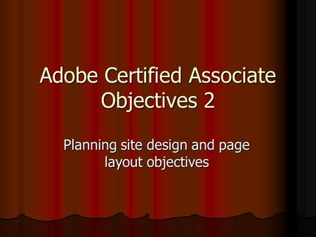 Adobe Certified Associate Objectives 2 Planning site design and page layout objectives.