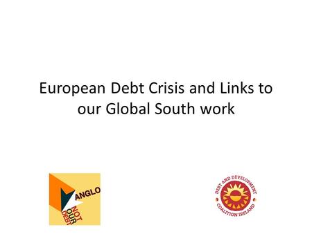 European Debt Crisis and Links to our Global South work.