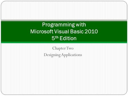 Chapter Two Designing Applications Programming with Microsoft Visual Basic 2010 5 th Edition.