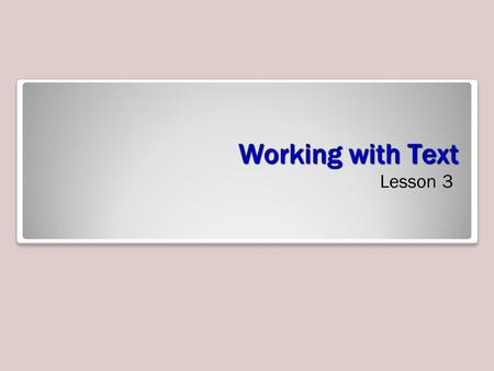 Working with Text Lesson 3. Software Orientation Most of PowerPoint’s basic text formatting tools are found on the Home tab of the Ribbon, as shown below.