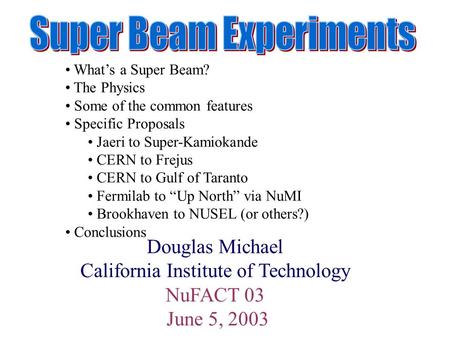 Douglas Michael California Institute of Technology NuFACT 03 June 5, 2003 What’s a Super Beam? The Physics Some of the common features Specific Proposals.