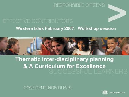 Thematic inter-disciplinary planning & A Curriculum for Excellence Western Isles February 2007: Workshop session.