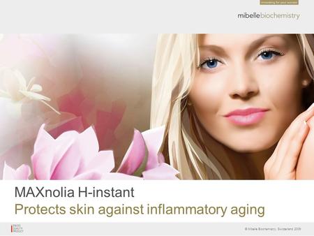 © Mibelle Biochemistry, Switzerland 2009 MAXnolia H-instant Protects skin against inflammatory aging.