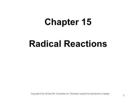 1 Copyright © The McGraw-Hill Companies, Inc. Permission required for reproduction or display. Chapter 15 Radical Reactions.