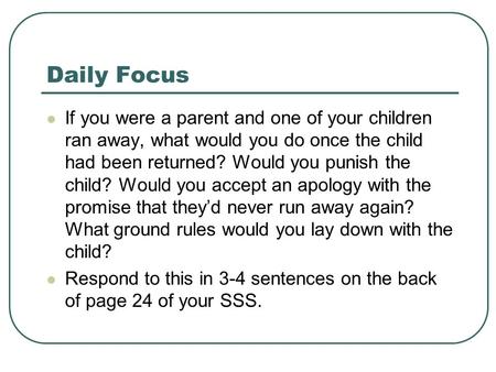 Daily Focus If you were a parent and one of your children ran away, what would you do once the child had been returned? Would you punish the child? Would.