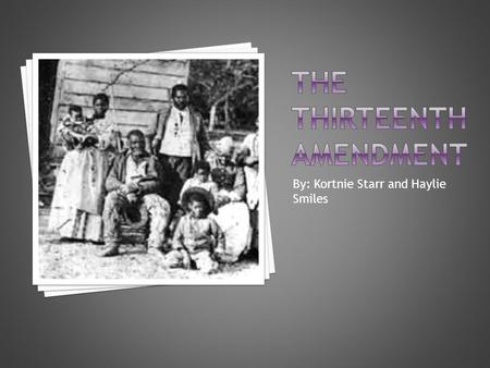 By: Kortnie Starr and Haylie Smiles.  It is the 13 th Amendment added to the constitution. It states that no one can be a slave or enslaved. Congress.