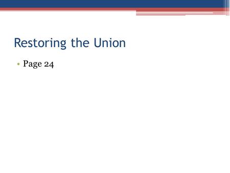 Restoring the Union Page 24. Reconstruction 1865-1877 Government’s plan to restore the Union and Confederate states.