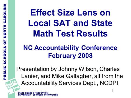 PUBLIC SCHOOLS OF NORTH CAROLINA STATE BOARD OF EDUCATION DEPARTMENT OF PUBLIC INSTRUCTION 1 Effect Size Lens on Local SAT and State Math Test Results.