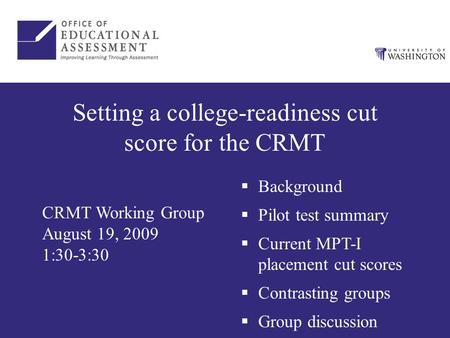 Setting a college-readiness cut score for the CRMT CRMT Working Group August 19, 2009 1:30-3:30  Background  Pilot test summary  Current MPT-I placement.