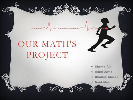 OUR MATH'S PROJECT  Shama Ali  Adari Juma  Khadija Ahmed  Nouf Moh.