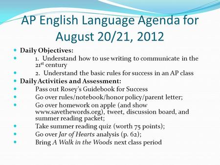 AP English Language Agenda for August 20/21, 2012 Daily Objectives: 1. Understand how to use writing to communicate in the 21 st century 2. Understand.