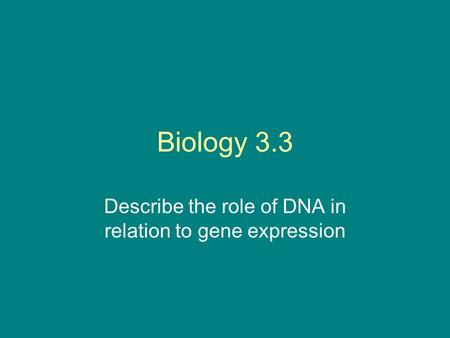 Biology 3.3 Describe the role of DNA in relation to gene expression.